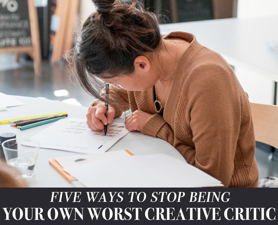 5 Ways to Stop Being Your Own Worst Creative Critic